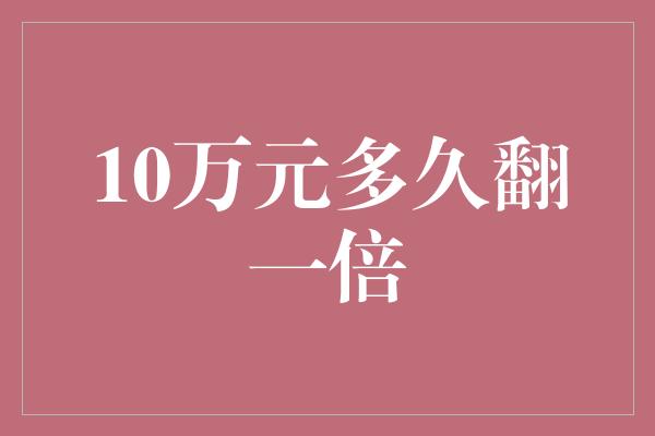 10万元多久翻一倍