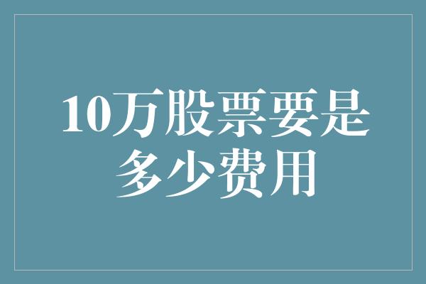 10万股票要是多少费用