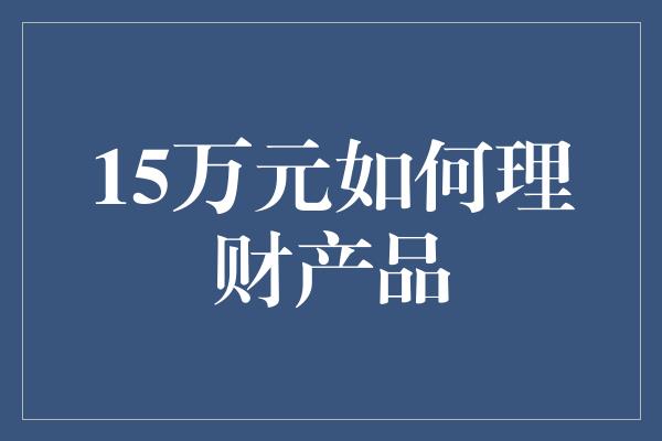 15万元如何理财产品