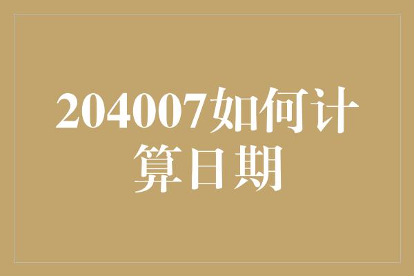 204007如何计算日期