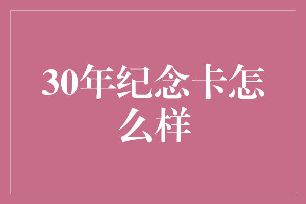 30年纪念卡怎么样