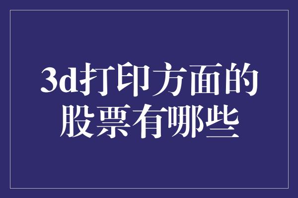 3d打印方面的股票有哪些