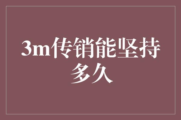 3m传销能坚持多久