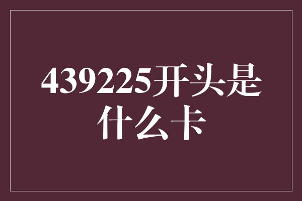 439225开头是什么卡