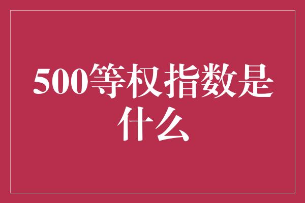 500等权指数是什么