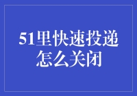 51里快速投递真的可以关闭吗？背后隐藏的秘密揭秘！