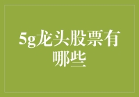 5G龙头股票有哪些？抓准时机，抢占市场