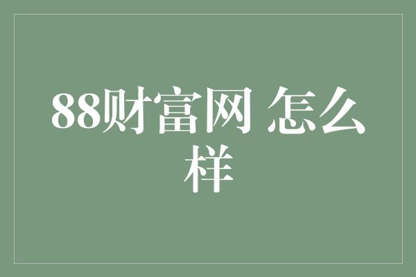 88财富网 怎么样