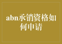 ABN承销资格申请指南：合规与机遇并重