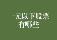 一元以下股票有哪些？挖掘投资机遇中的价值洼地