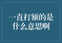 一直打额的是什么意思啊？和我一起解开这个谜题吧！