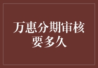 万惠分期审核要多久？听说等得比鬼片还慢！