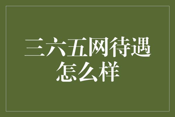 三六五网待遇怎么样