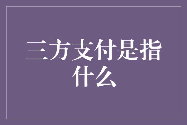 三方支付是指什么