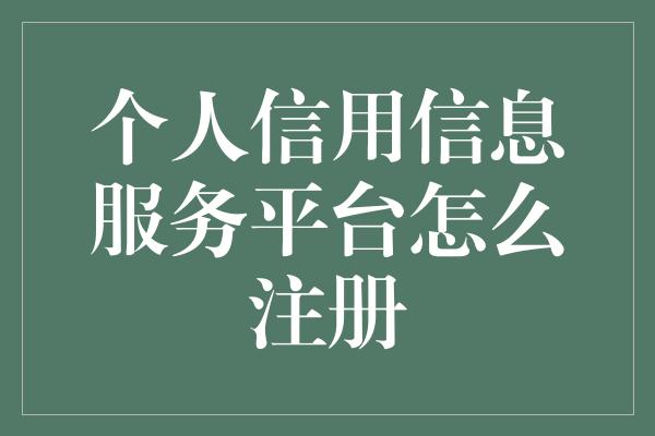 个人信用信息服务平台怎么注册