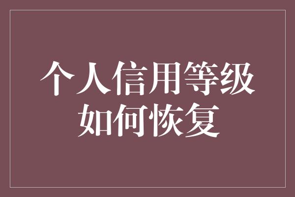 个人信用等级如何恢复