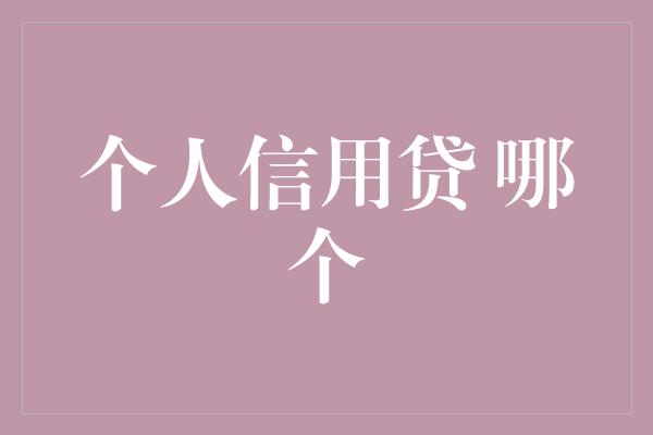 个人信用贷 哪个