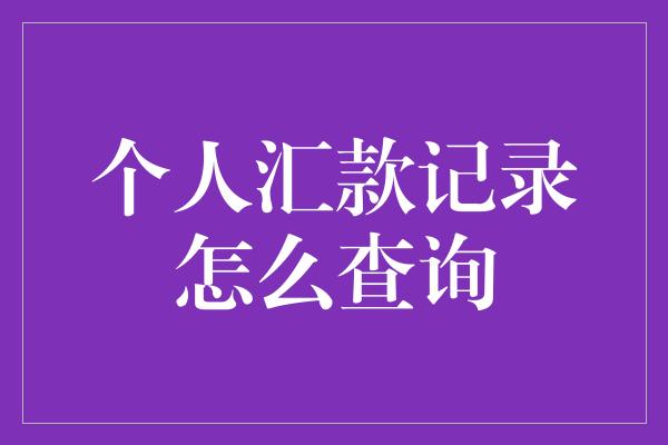 个人汇款记录怎么查询