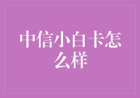 中信小白卡值得拥有吗？它的优势与劣势分析