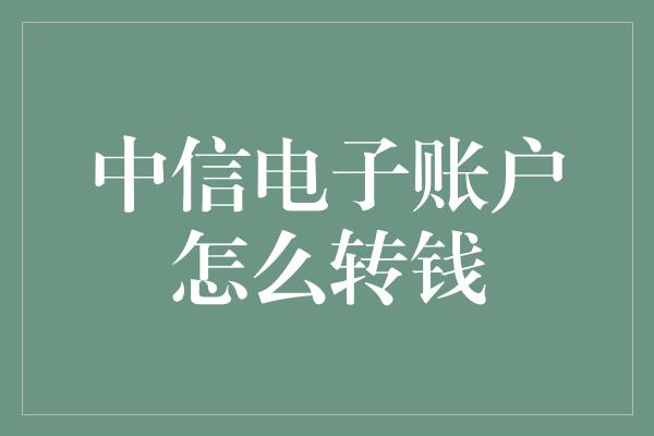 中信电子账户怎么转钱