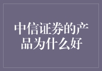 中信证券的产品为什么好？值得我们信赖吗？