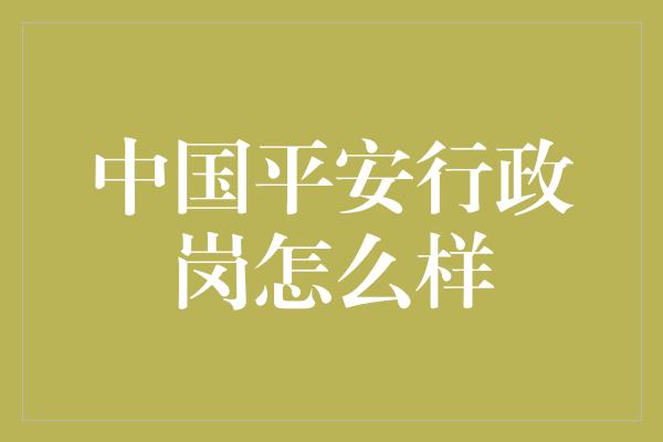 中国平安行政岗怎么样