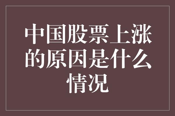 中国股票上涨的原因是什么情况