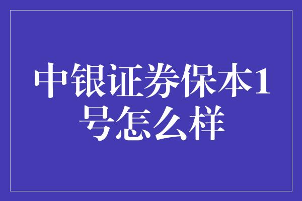 中银证券保本1号怎么样