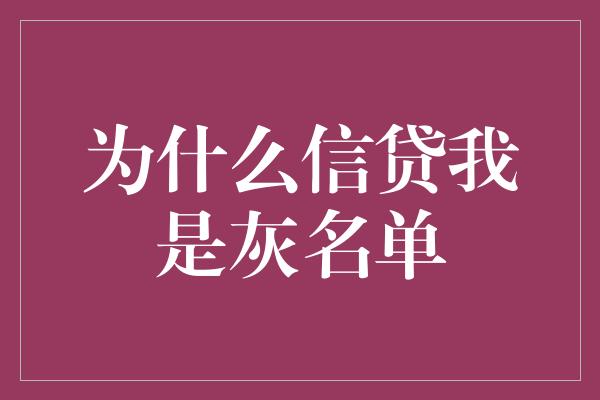 为什么信贷我是灰名单