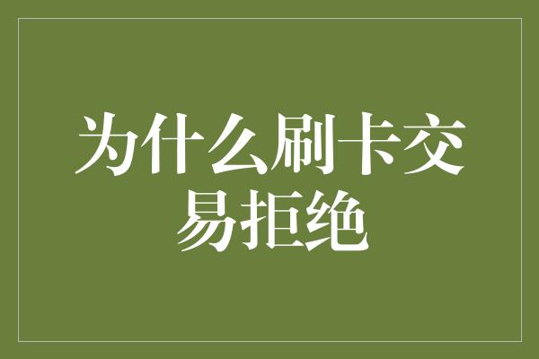 为什么刷卡交易拒绝