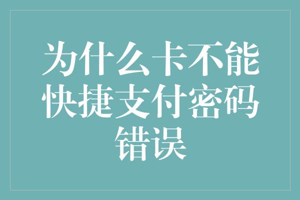 为什么卡不能快捷支付密码错误