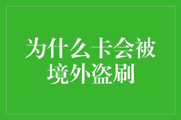 为什么卡会被境外盗刷