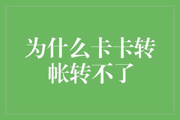 为什么卡卡转帐转不了