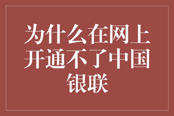 为什么在网上开通不了中国银联