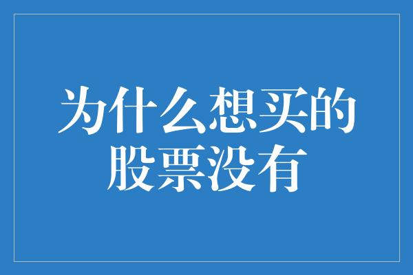 为什么想买的股票没有