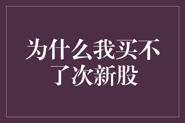 为什么我买不了次新股