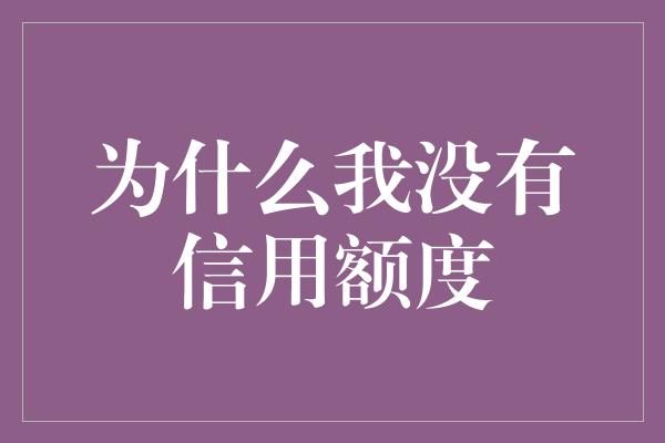 为什么我没有信用额度