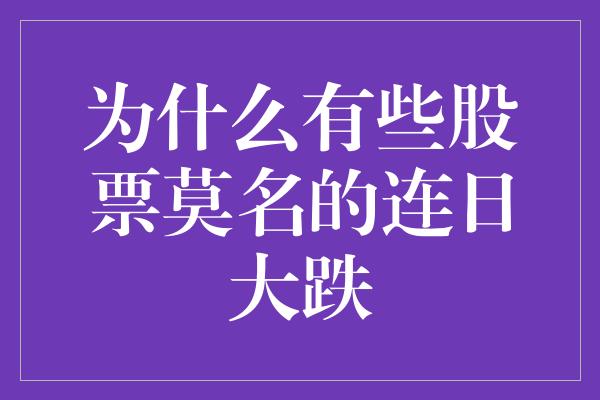 为什么有些股票莫名的连日大跌