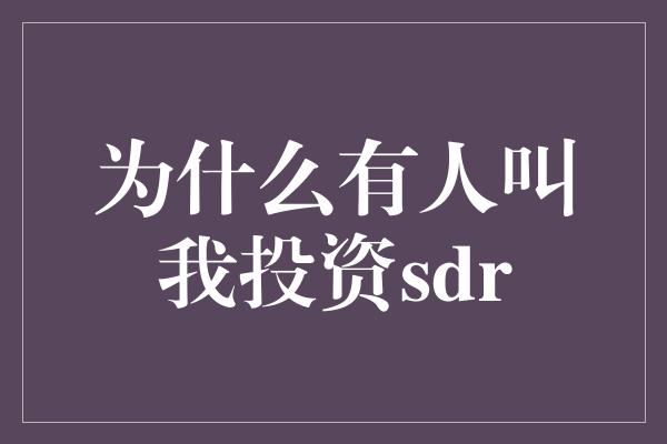 为什么有人叫我投资sdr