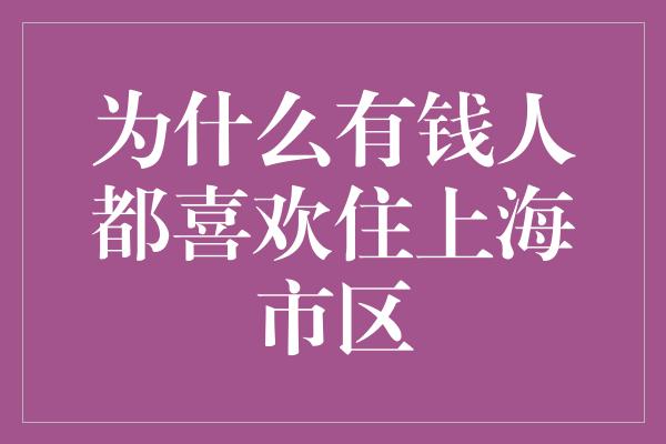 为什么有钱人都喜欢住上海市区