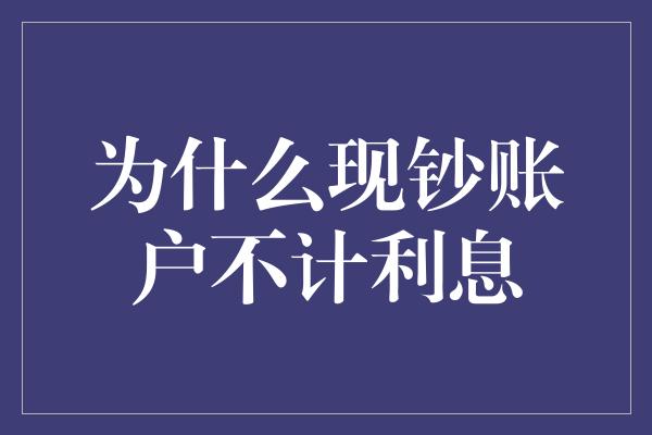 为什么现钞账户不计利息