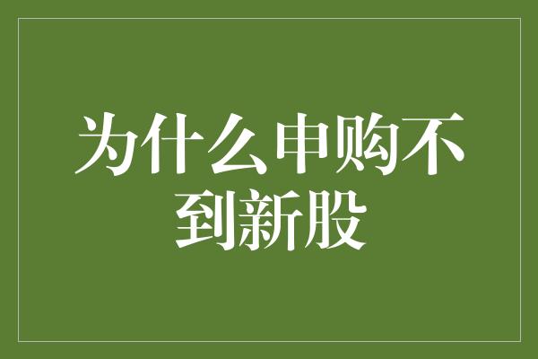 为什么申购不到新股