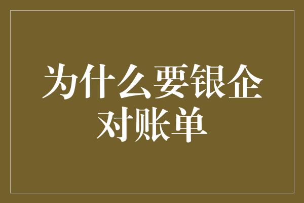 为什么要银企对账单