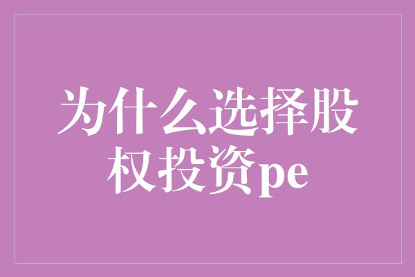 为什么选择股权投资pe