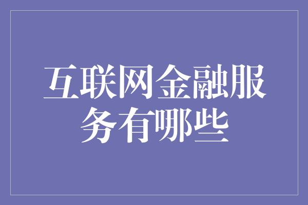 互联网金融服务有哪些