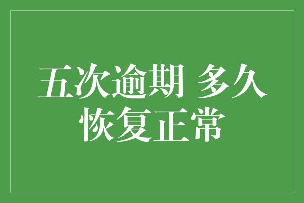 五次逾期 多久恢复正常