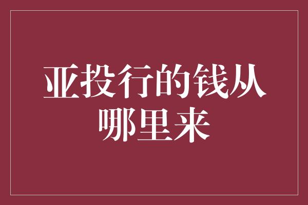 亚投行的钱从哪里来