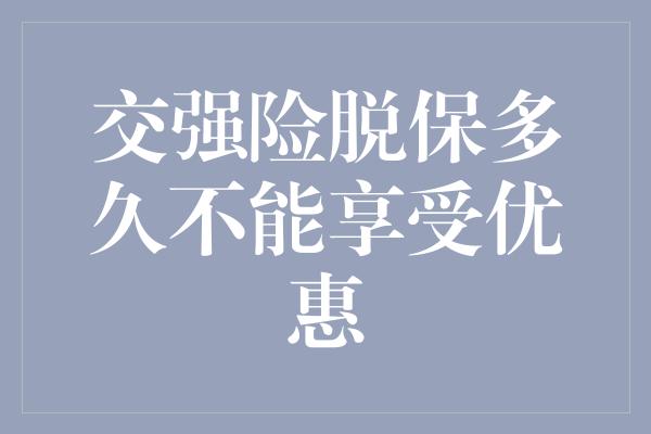 交强险脱保多久不能享受优惠