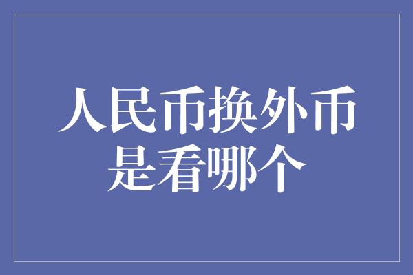 人民币换外币是看哪个