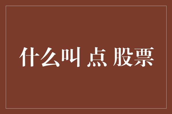 什么叫 点 股票